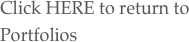 Click HERE to return to Portfolios